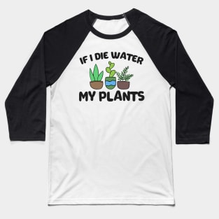 If I Die Water My Plants Funny Gardening Gift Baseball T-Shirt